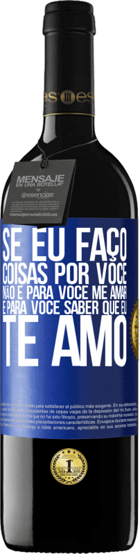 39,95 € | Vinho tinto Edição RED MBE Reserva Se eu faço coisas por você, não é para você me amar. É para você saber que eu te amo Etiqueta Azul. Etiqueta personalizável Reserva 12 Meses Colheita 2016 Tempranillo