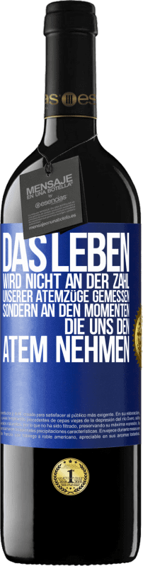 39,95 € | Rotwein RED Ausgabe MBE Reserve Das Leben wird nicht an der Zahl unserer Atemzüge gemessen, sondern an den Momenten, die uns den Atem nehmen Blaue Markierung. Anpassbares Etikett Reserve 12 Monate Ernte 2015 Tempranillo