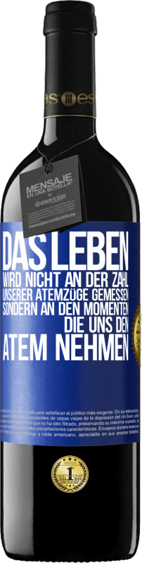 39,95 € | Rotwein RED Ausgabe MBE Reserve Das Leben wird nicht an der Zahl unserer Atemzüge gemessen, sondern an den Momenten, die uns den Atem nehmen Blaue Markierung. Anpassbares Etikett Reserve 12 Monate Ernte 2016 Tempranillo