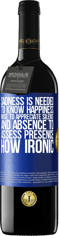 39,95 € | Red Wine RED Edition MBE Reserve Sadness is needed to know happiness, noise to appreciate silence, and absence to assess presence. How ironic Blue Label. Customizable label Reserve 12 Months Harvest 2014 Tempranillo