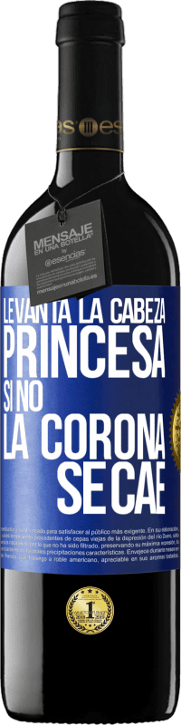 39,95 € | Vino Tinto Edición RED MBE Reserva Levanta la cabeza, princesa. Si no la corona se cae Etiqueta Azul. Etiqueta personalizable Reserva 12 Meses Cosecha 2014 Tempranillo