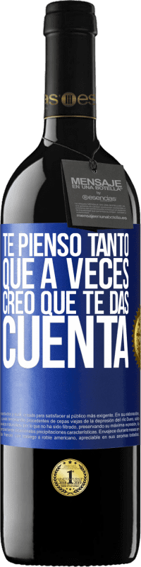 39,95 € | Vino Tinto Edición RED MBE Reserva Te pienso tanto que a veces creo que te das cuenta Etiqueta Azul. Etiqueta personalizable Reserva 12 Meses Cosecha 2015 Tempranillo