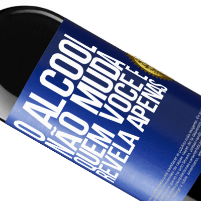 Expressões Únicas e Pessoais. «O álcool não muda quem você é. Revela apenas» Edição RED MBE Reserva