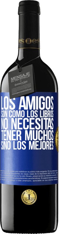 39,95 € | Vino Tinto Edición RED MBE Reserva Los amigos son como los libros. No necesitas tener muchos, sino los mejores Etiqueta Azul. Etiqueta personalizable Reserva 12 Meses Cosecha 2016 Tempranillo