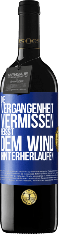 39,95 € | Rotwein RED Ausgabe MBE Reserve Die Vergangenheit vermissen, heißt dem Wind hinterherlaufen Blaue Markierung. Anpassbares Etikett Reserve 12 Monate Ernte 2015 Tempranillo