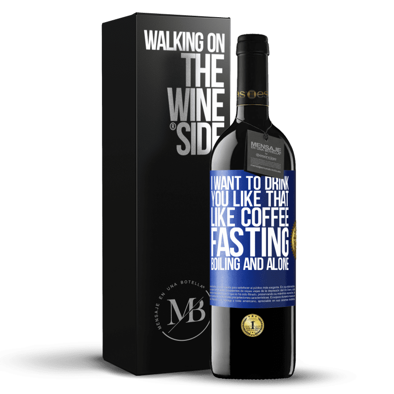 39,95 € Free Shipping | Red Wine RED Edition MBE Reserve I want to drink you like that, like coffee. Fasting, boiling and alone Blue Label. Customizable label Reserve 12 Months Harvest 2014 Tempranillo