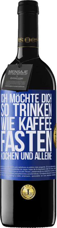 39,95 € | Rotwein RED Ausgabe MBE Reserve Ich möchte dich so trinken, wie Kaffee. Fasten, kochen und alleine Blaue Markierung. Anpassbares Etikett Reserve 12 Monate Ernte 2015 Tempranillo