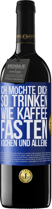 39,95 € | Rotwein RED Ausgabe MBE Reserve Ich möchte dich so trinken, wie Kaffee. Fasten, kochen und alleine Blaue Markierung. Anpassbares Etikett Reserve 12 Monate Ernte 2016 Tempranillo