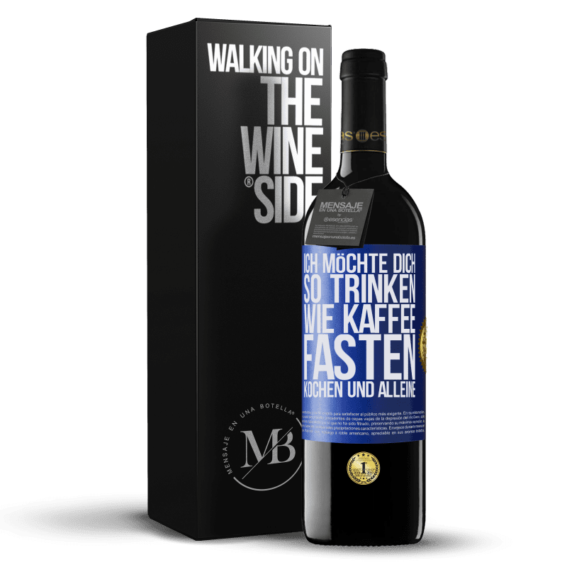 39,95 € Kostenloser Versand | Rotwein RED Ausgabe MBE Reserve Ich möchte dich so trinken, wie Kaffee. Fasten, kochen und alleine Blaue Markierung. Anpassbares Etikett Reserve 12 Monate Ernte 2016 Tempranillo