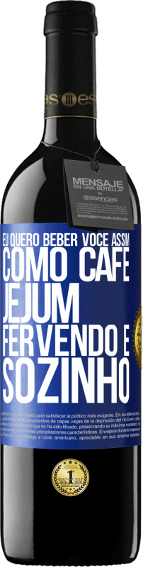 39,95 € | Vinho tinto Edição RED MBE Reserva Eu quero beber você assim, como café. Jejum, fervendo e sozinho Etiqueta Azul. Etiqueta personalizável Reserva 12 Meses Colheita 2015 Tempranillo