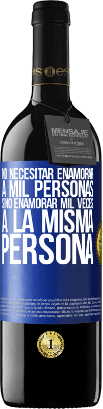 39,95 € | Vino Tinto Edición RED MBE Reserva No necesitar enamorar a mil personas, sino enamorar mil veces a la misma persona Etiqueta Azul. Etiqueta personalizable Reserva 12 Meses Cosecha 2014 Tempranillo