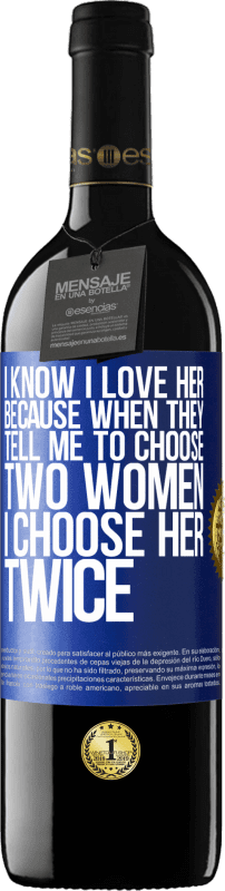39,95 € | Red Wine RED Edition MBE Reserve I know I love her because when they tell me to choose two women I choose her twice Blue Label. Customizable label Reserve 12 Months Harvest 2014 Tempranillo