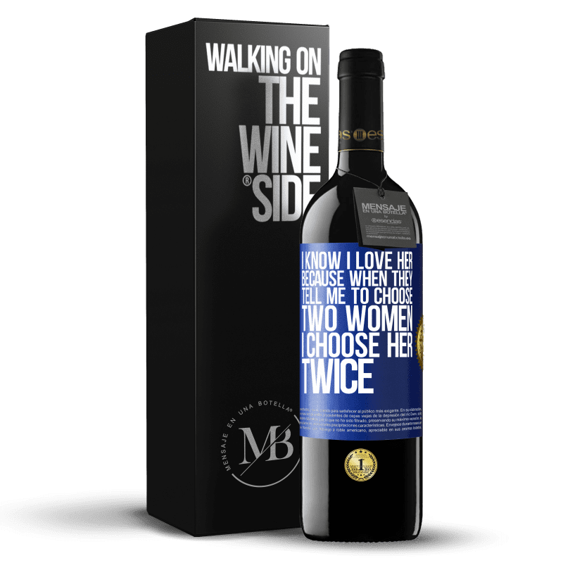 39,95 € Free Shipping | Red Wine RED Edition MBE Reserve I know I love her because when they tell me to choose two women I choose her twice Blue Label. Customizable label Reserve 12 Months Harvest 2014 Tempranillo