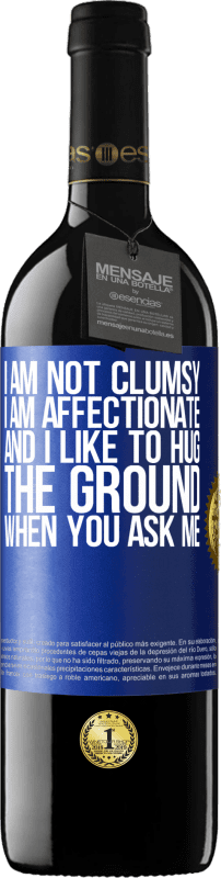39,95 € | Red Wine RED Edition MBE Reserve I am not clumsy, I am affectionate, and I like to hug the ground when you ask me Blue Label. Customizable label Reserve 12 Months Harvest 2014 Tempranillo