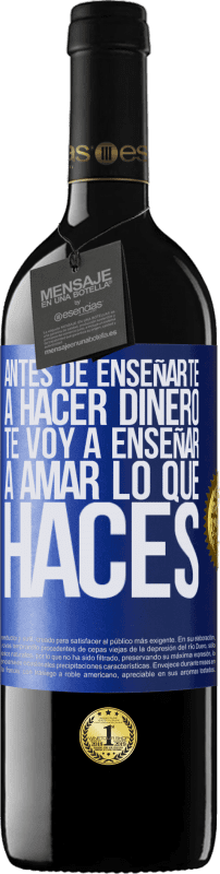 39,95 € Envío gratis | Vino Tinto Edición RED MBE Reserva Antes de enseñarte a hacer dinero, te voy a enseñar a amar lo que haces Etiqueta Azul. Etiqueta personalizable Reserva 12 Meses Cosecha 2015 Tempranillo