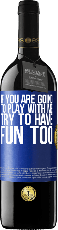 39,95 € | Red Wine RED Edition MBE Reserve If you are going to play with me, try to have fun too Blue Label. Customizable label Reserve 12 Months Harvest 2014 Tempranillo