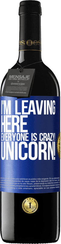 39,95 € | Red Wine RED Edition MBE Reserve I'm leaving here, everyone is crazy! Unicorn! Blue Label. Customizable label Reserve 12 Months Harvest 2014 Tempranillo