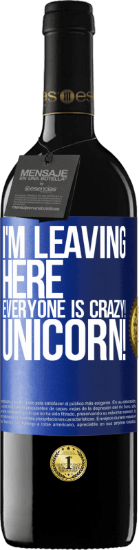 39,95 € | Red Wine RED Edition MBE Reserve I'm leaving here, everyone is crazy! Unicorn! Blue Label. Customizable label Reserve 12 Months Harvest 2016 Tempranillo