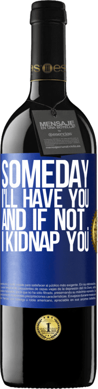 39,95 € | Red Wine RED Edition MBE Reserve Someday I'll have you, and if not ... I kidnap you Blue Label. Customizable label Reserve 12 Months Harvest 2015 Tempranillo