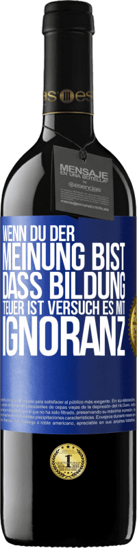 39,95 € | Rotwein RED Ausgabe MBE Reserve Wenn du der Meinung bist, dass Bildung teuer ist, versuch es mit Ignoranz Blaue Markierung. Anpassbares Etikett Reserve 12 Monate Ernte 2015 Tempranillo