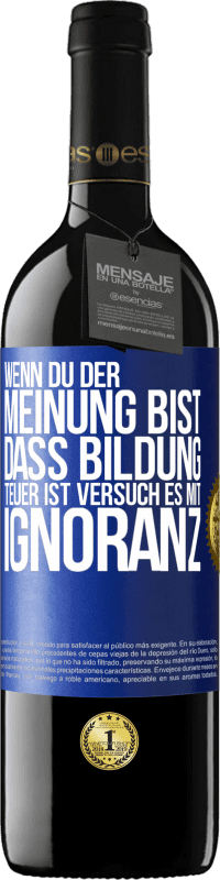 39,95 € Kostenloser Versand | Rotwein RED Ausgabe MBE Reserve Wenn du der Meinung bist, dass Bildung teuer ist, versuch es mit Ignoranz Blaue Markierung. Anpassbares Etikett Reserve 12 Monate Ernte 2016 Tempranillo