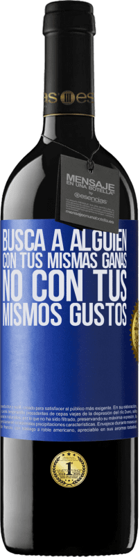 39,95 € Envío gratis | Vino Tinto Edición RED MBE Reserva Busca a alguien con tus mismas ganas, no con tus mismos gustos Etiqueta Azul. Etiqueta personalizable Reserva 12 Meses Cosecha 2016 Tempranillo