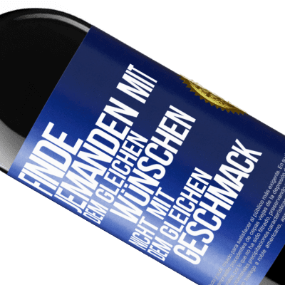 Einzigartige und Persönliche Ausdrücke. «Finde jemanden mit dem gleichen Wünschen, nicht mit dem gleichen Geschmack» RED Ausgabe MBE Reserve