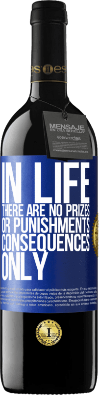 39,95 € | Red Wine RED Edition MBE Reserve In life there are no prizes or punishments. Consequences only Blue Label. Customizable label Reserve 12 Months Harvest 2014 Tempranillo