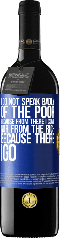 39,95 € | Red Wine RED Edition MBE Reserve I do not speak badly of the poor, because from there I come, nor from the rich, because there I go Blue Label. Customizable label Reserve 12 Months Harvest 2014 Tempranillo