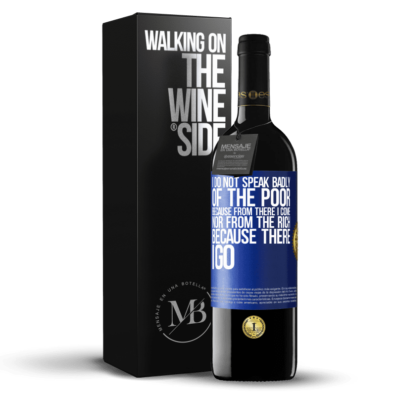 39,95 € Free Shipping | Red Wine RED Edition MBE Reserve I do not speak badly of the poor, because from there I come, nor from the rich, because there I go Blue Label. Customizable label Reserve 12 Months Harvest 2014 Tempranillo