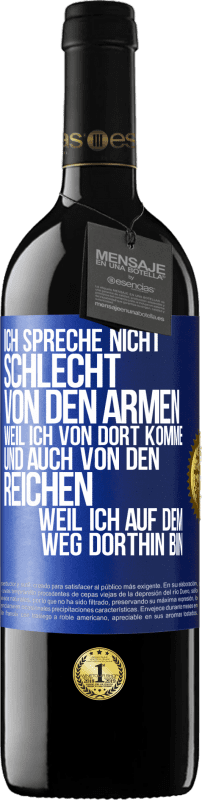 39,95 € | Rotwein RED Ausgabe MBE Reserve Ich spreche nicht schlecht von den Armen, weil ich von dort komme, und auch von den Reichen, weil ich auf dem Weg dorthin bin Blaue Markierung. Anpassbares Etikett Reserve 12 Monate Ernte 2015 Tempranillo