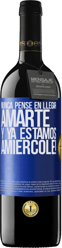 39,95 € | Vino Tinto Edición RED MBE Reserva Nunca pensé en llegar Amarte. Y ya estamos Amiércole! Etiqueta Azul. Etiqueta personalizable Reserva 12 Meses Cosecha 2015 Tempranillo