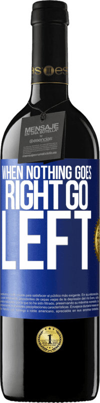 39,95 € Free Shipping | Red Wine RED Edition MBE Reserve When nothing goes right, go left Blue Label. Customizable label Reserve 12 Months Harvest 2016 Tempranillo