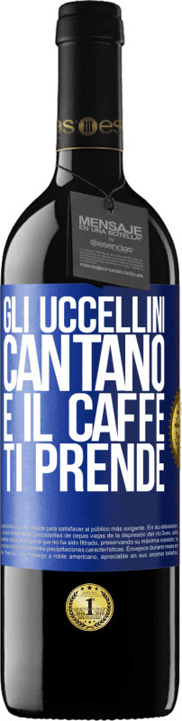 «Gli uccellini cantano e il caffè ti prende» Edizione RED MBE Riserva