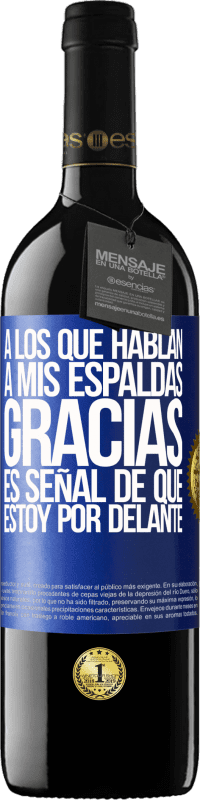 39,95 € | Vino Tinto Edición RED MBE Reserva A los que hablan a mis espaldas, GRACIAS. Es señal de que estoy por delante! Etiqueta Azul. Etiqueta personalizable Reserva 12 Meses Cosecha 2016 Tempranillo