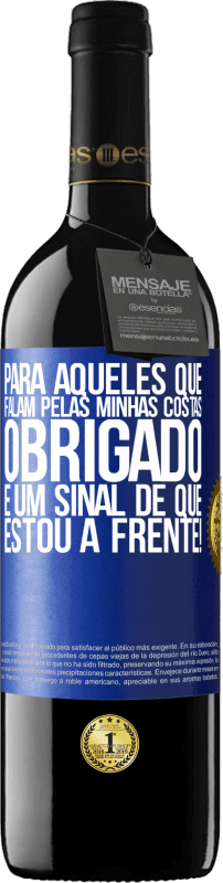 39,95 € | Vinho tinto Edição RED MBE Reserva Para aqueles que falam pelas minhas costas, obrigado. É um sinal de que estou à frente! Etiqueta Azul. Etiqueta personalizável Reserva 12 Meses Colheita 2014 Tempranillo