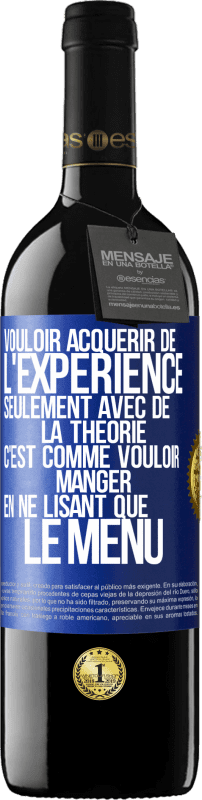 39,95 € | Vin rouge Édition RED MBE Réserve Vouloir acquérir de l'expérience seulement avec de la théorie c'est comme vouloir manger en ne lisant que le menu Étiquette Bleue. Étiquette personnalisable Réserve 12 Mois Récolte 2015 Tempranillo