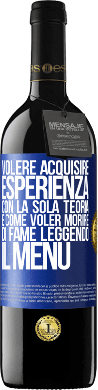 39,95 € | Vino rosso Edizione RED MBE Riserva Volere acquisire esperienza con la sola teoria, è come voler morire di fame leggendo il menu Etichetta Blu. Etichetta personalizzabile Riserva 12 Mesi Raccogliere 2015 Tempranillo