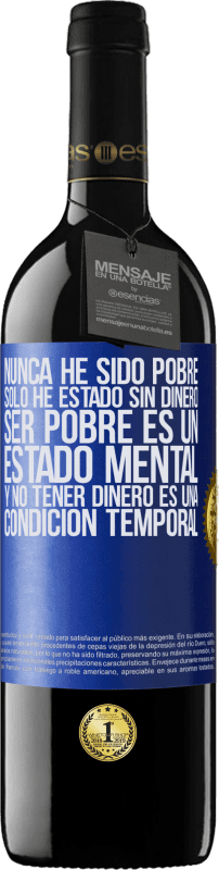 39,95 € | Vino Tinto Edición RED MBE Reserva Nunca he sido pobre, solo he estado sin dinero. Ser pobre es un estado mental, y no tener dinero es una condición temporal Etiqueta Azul. Etiqueta personalizable Reserva 12 Meses Cosecha 2015 Tempranillo