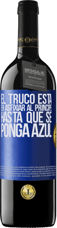 39,95 € | Vino Tinto Edición RED MBE Reserva El truco está en axfisiar al príncipe hasta que se ponga azul Etiqueta Azul. Etiqueta personalizable Reserva 12 Meses Cosecha 2015 Tempranillo