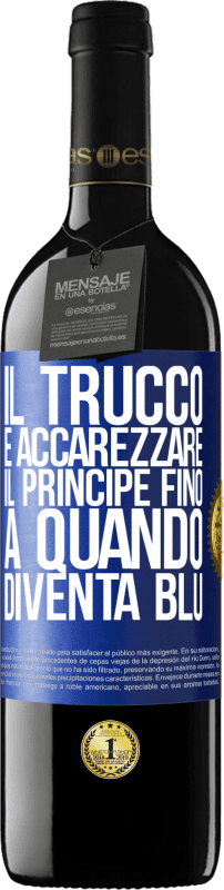 39,95 € | Vino rosso Edizione RED MBE Riserva Il trucco è accarezzare il principe fino a quando diventa blu Etichetta Blu. Etichetta personalizzabile Riserva 12 Mesi Raccogliere 2014 Tempranillo