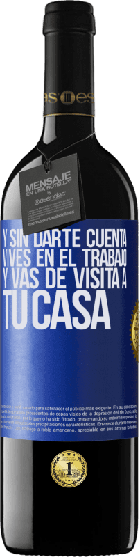39,95 € | Vino Tinto Edición RED MBE Reserva Y sin darte cuenta, vives en el trabajo y vas de visita a tu casa Etiqueta Azul. Etiqueta personalizable Reserva 12 Meses Cosecha 2016 Tempranillo