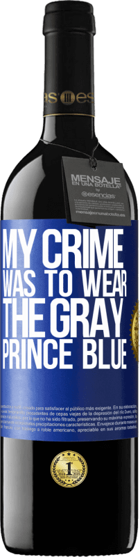 39,95 € | Red Wine RED Edition MBE Reserve My crime was to wear the gray prince blue Blue Label. Customizable label Reserve 12 Months Harvest 2014 Tempranillo