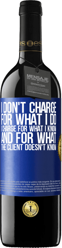 39,95 € | Red Wine RED Edition MBE Reserve I don't charge for what I do, I charge for what I know, and for what the client doesn't know Blue Label. Customizable label Reserve 12 Months Harvest 2014 Tempranillo