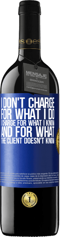 39,95 € Free Shipping | Red Wine RED Edition MBE Reserve I don't charge for what I do, I charge for what I know, and for what the client doesn't know Blue Label. Customizable label Reserve 12 Months Harvest 2016 Tempranillo