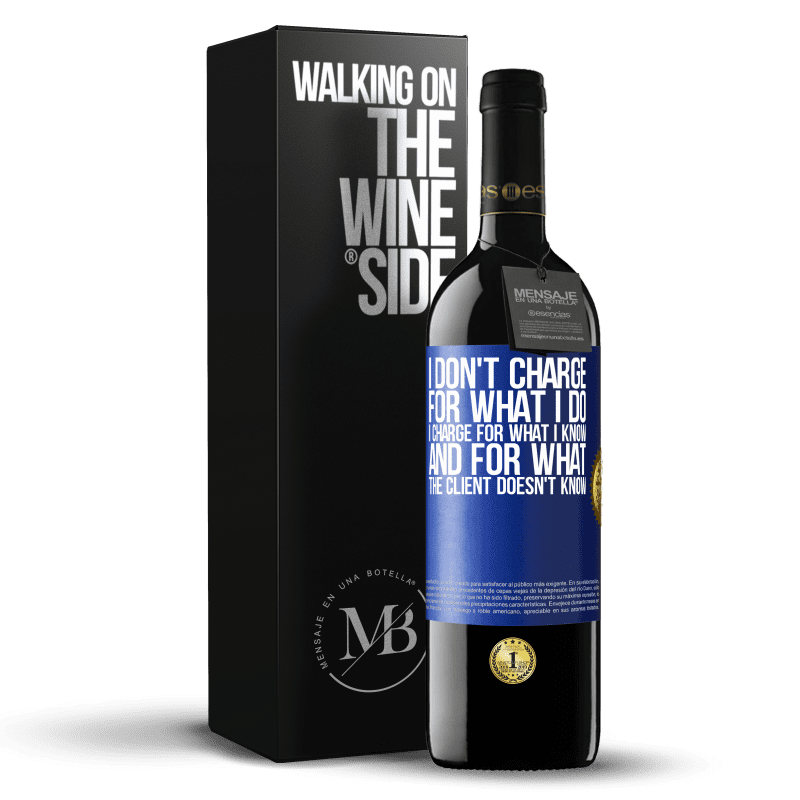39,95 € Free Shipping | Red Wine RED Edition MBE Reserve I don't charge for what I do, I charge for what I know, and for what the client doesn't know Blue Label. Customizable label Reserve 12 Months Harvest 2014 Tempranillo