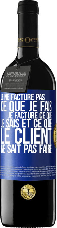 39,95 € | Vin rouge Édition RED MBE Réserve Je ne facture pas ce que je fais, je facture ce que je sais et ce que le client ne sait pas faire Étiquette Bleue. Étiquette personnalisable Réserve 12 Mois Récolte 2015 Tempranillo