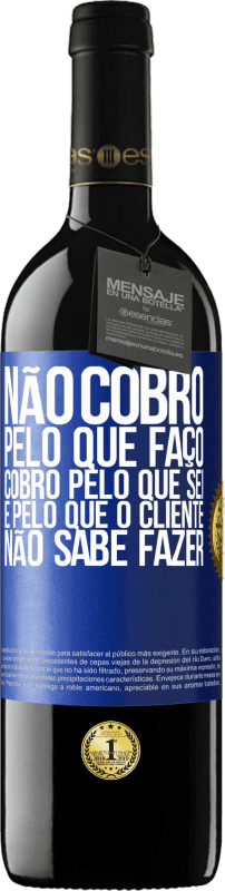 39,95 € | Vinho tinto Edição RED MBE Reserva Não cobro pelo que faço, cobro pelo que sei e pelo que o cliente não sabe fazer Etiqueta Azul. Etiqueta personalizável Reserva 12 Meses Colheita 2015 Tempranillo