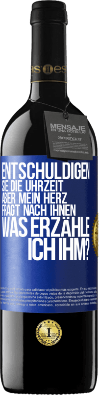 39,95 € | Rotwein RED Ausgabe MBE Reserve Entschuldigen Sie die Uhrzeit, aber mein Herz fragt nach Ihnen. Was erzähle ich ihm? Blaue Markierung. Anpassbares Etikett Reserve 12 Monate Ernte 2015 Tempranillo