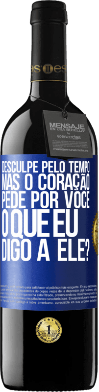 39,95 € | Vinho tinto Edição RED MBE Reserva Desculpe pelo tempo, mas o coração pede por você. O que eu digo a ele? Etiqueta Azul. Etiqueta personalizável Reserva 12 Meses Colheita 2015 Tempranillo